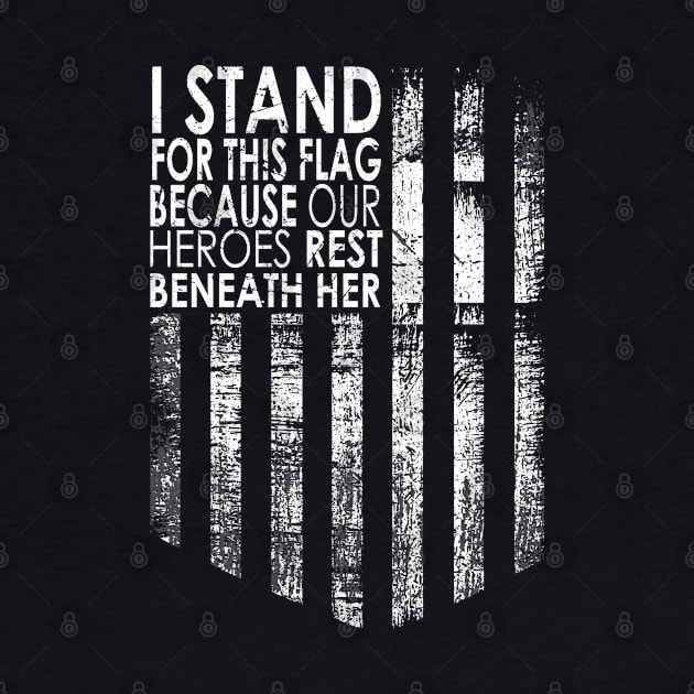 I Stand For This Flag Because Our Heroes Rest On back, 4th of July by DesignHND